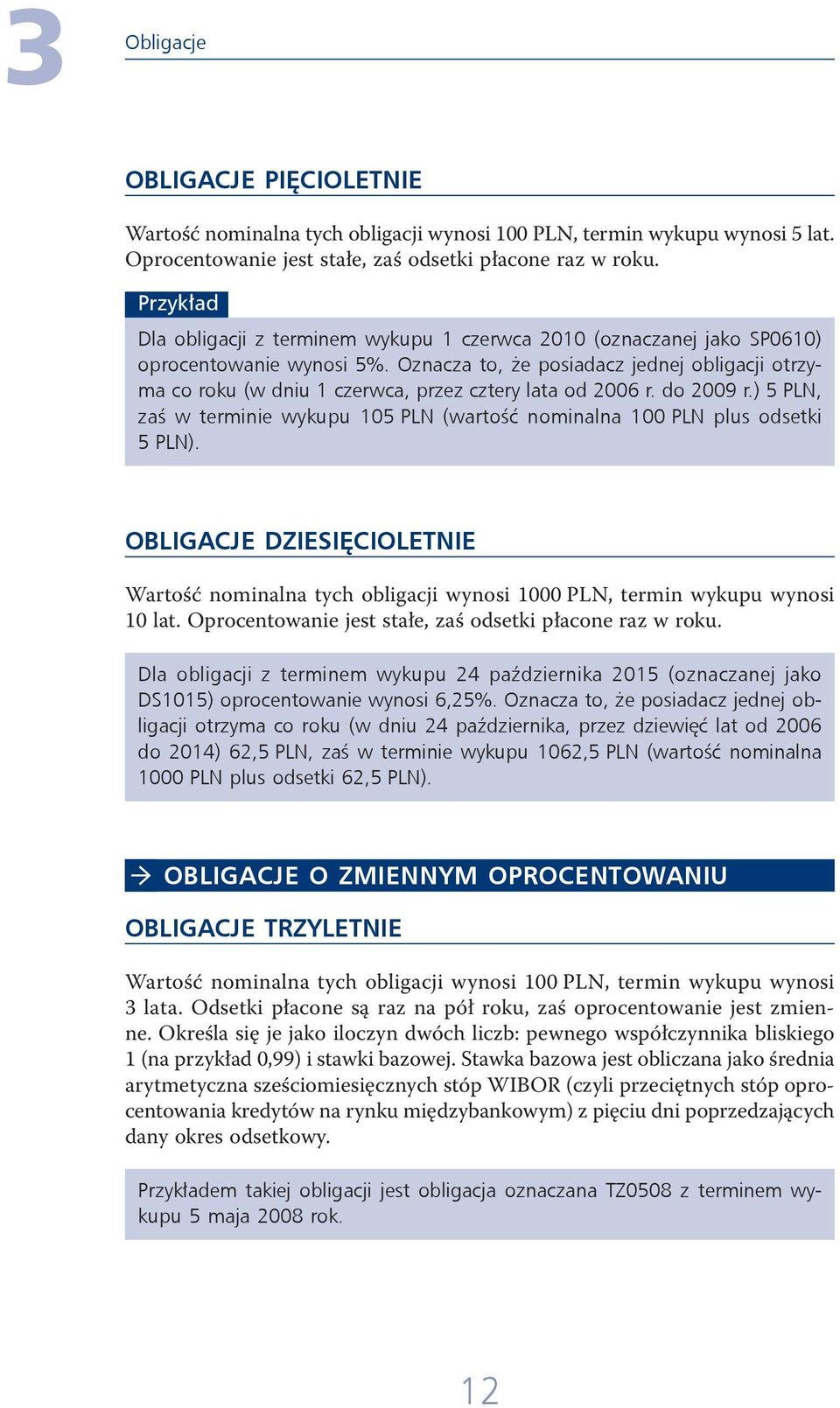 Oznacza to, że posiadacz jednej obligacji otrzyma co roku (w dniu 1 czerwca, przez cztery lata od 2006 r. do 2009 r.