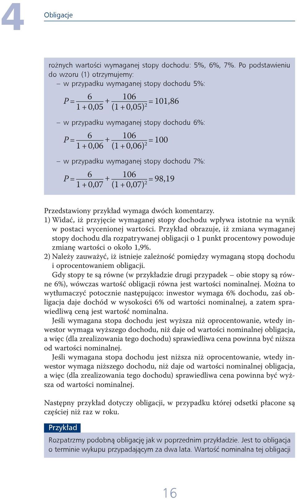 0,06) 2 w przypadku wymaganej stopy dochodu 7%: P = 6 + 106 = 98,19 1 + 0,07 (1 + 0,07) 2 Przedstawiony przykład wymaga dwóch komentarzy.