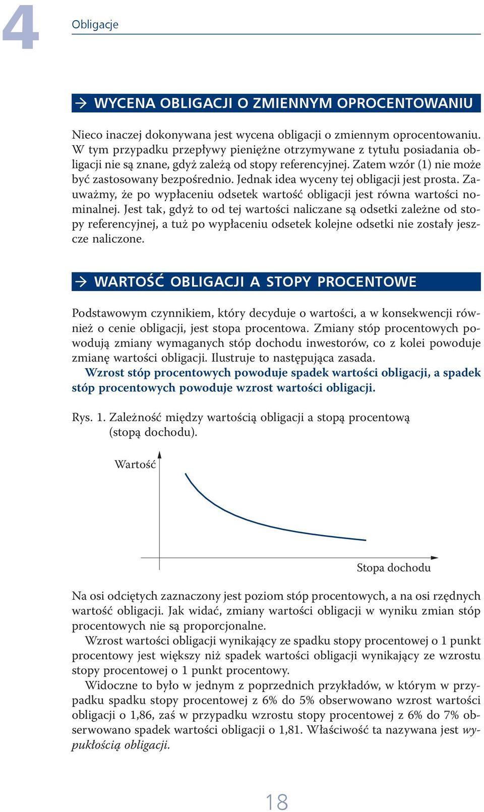 Jednak idea wyceny tej obligacji jest prosta. Zauważmy, że po wypłaceniu odsetek wartość obligacji jest równa wartości nominalnej.