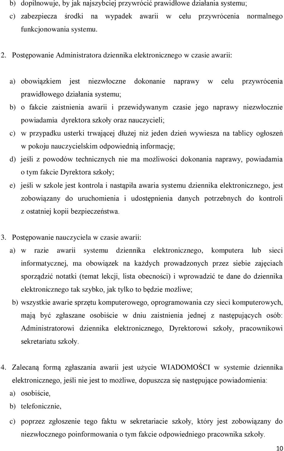 awarii i przewidywanym czasie jego naprawy niezwłocznie powiadamia dyrektora szkoły oraz nauczycieli; c) w przypadku usterki trwającej dłużej niż jeden dzień wywiesza na tablicy ogłoszeń w pokoju