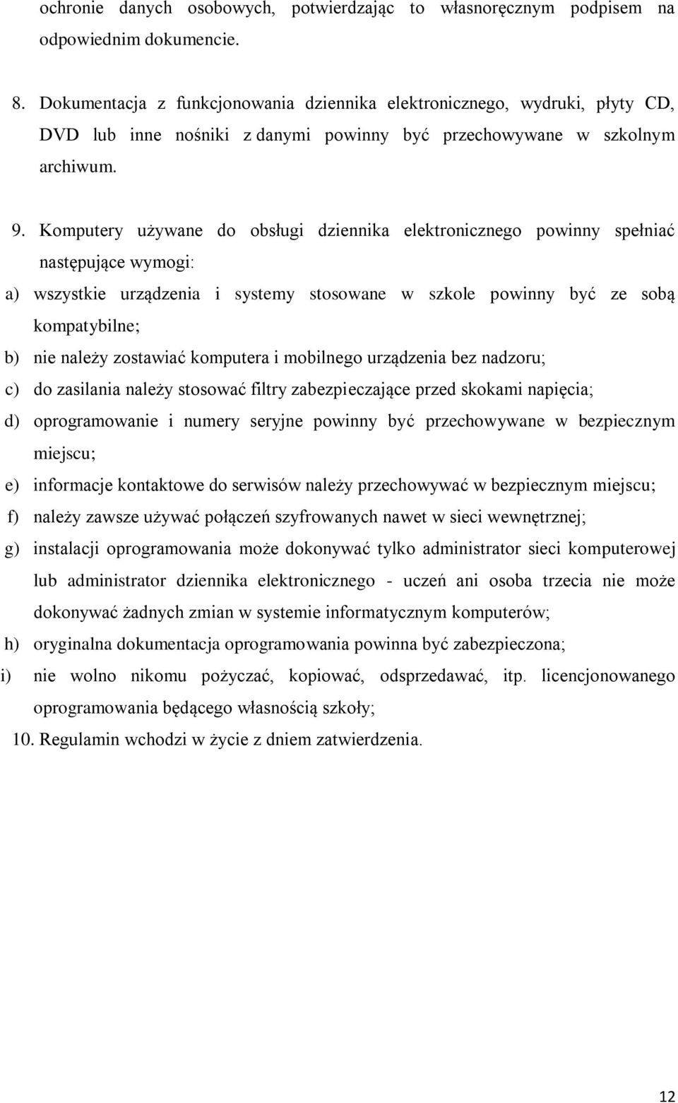 Komputery używane do obsługi dziennika elektronicznego powinny spełniać następujące wymogi: a) wszystkie urządzenia i systemy stosowane w szkole powinny być ze sobą kompatybilne; b) nie należy