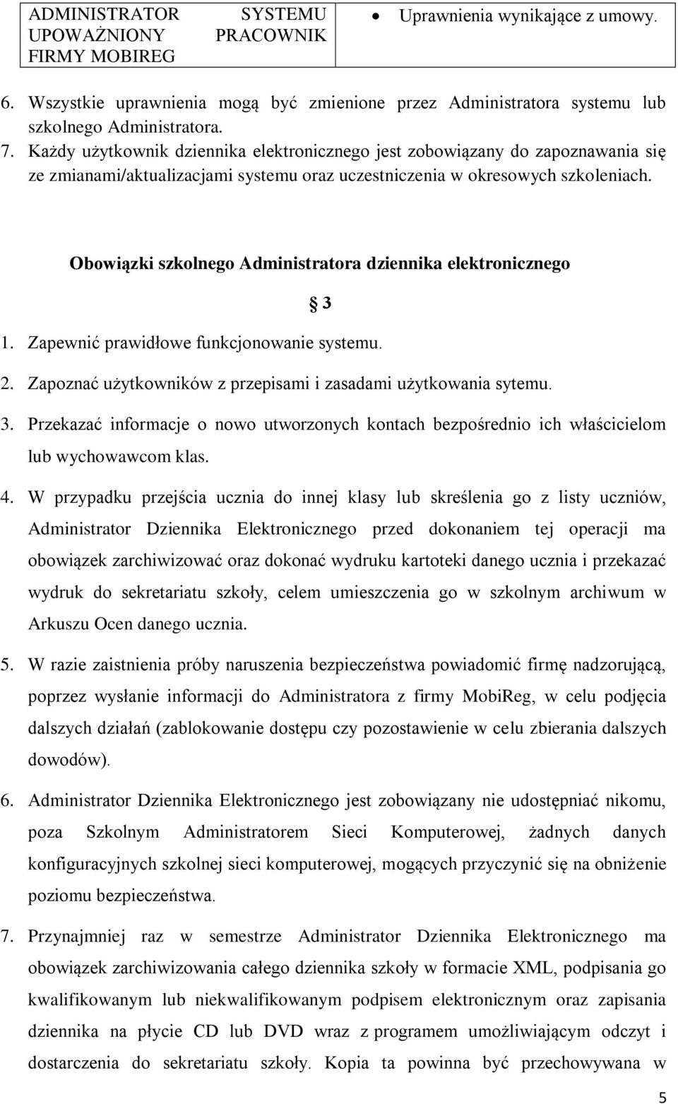 Obowiązki szkolnego Administratora dziennika elektronicznego 3 1. Zapewnić prawidłowe funkcjonowanie systemu. 2. Zapoznać użytkowników z przepisami i zasadami użytkowania sytemu. 3. Przekazać informacje o nowo utworzonych kontach bezpośrednio ich właścicielom lub wychowawcom klas.