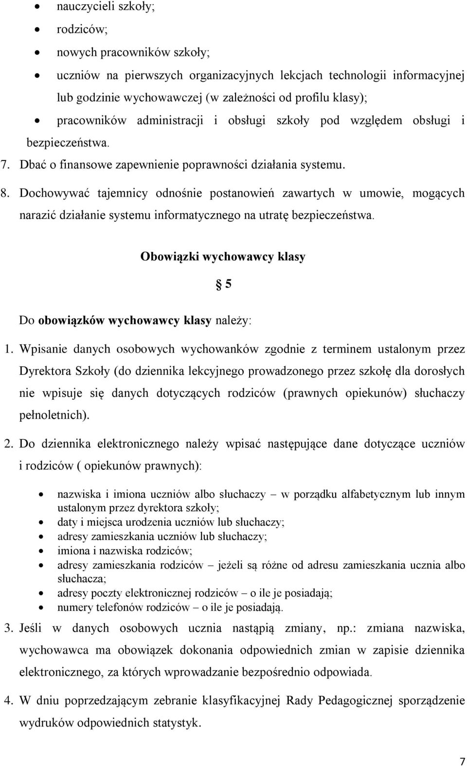 Dochowywać tajemnicy odnośnie postanowień zawartych w umowie, mogących narazić działanie systemu informatycznego na utratę bezpieczeństwa.