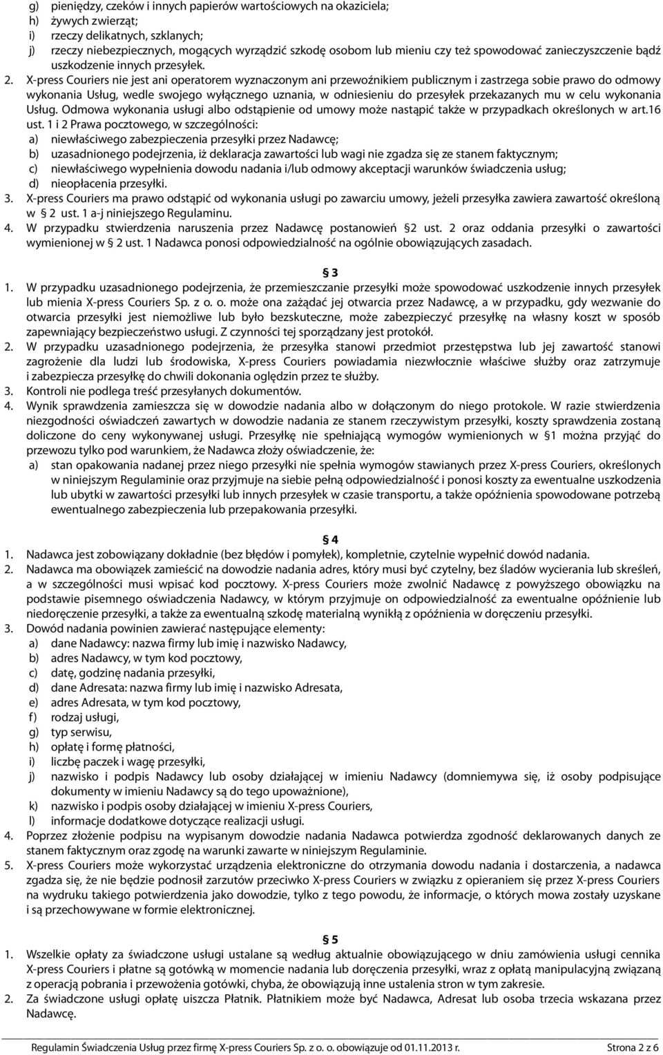 X-press Couriers nie jest ani operatorem wyznaczonym ani przewoźnikiem publicznym i zastrzega sobie prawo do odmowy wykonania Usług, wedle swojego wyłącznego uznania, w odniesieniu do przesyłek