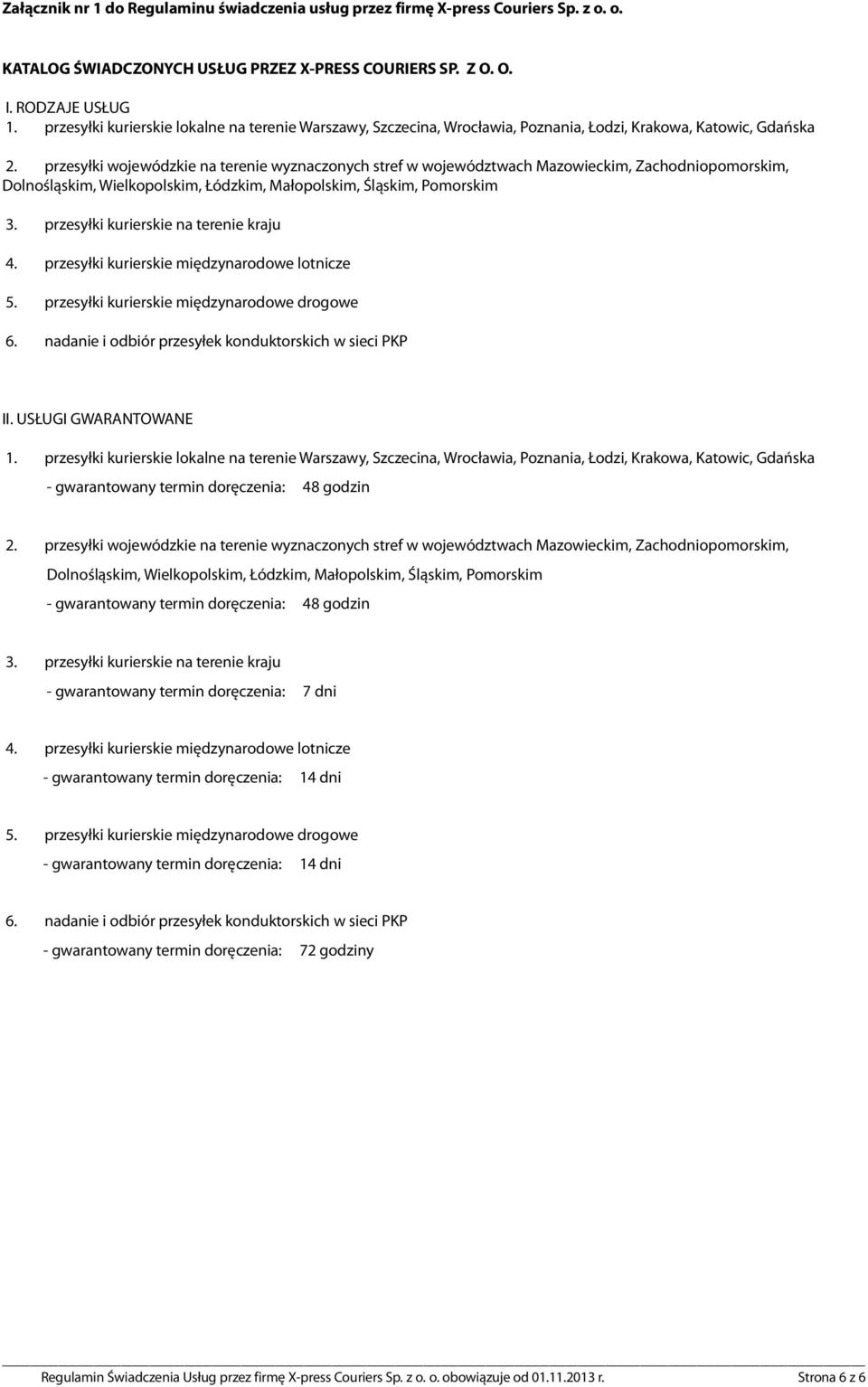 przesyłki wojewódzkie na terenie wyznaczonych stref w województwach Mazowieckim, Zachodniopomorskim, Dolnośląskim, Wielkopolskim, Łódzkim, Małopolskim, Śląskim, Pomorskim 3.