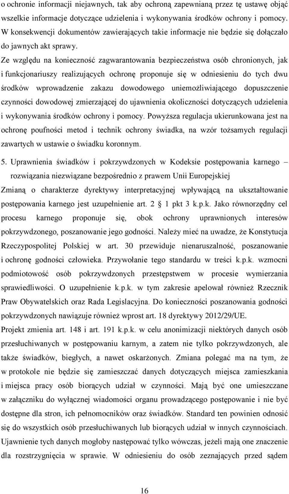 Ze względu na konieczność zagwarantowania bezpieczeństwa osób chronionych, jak i funkcjonariuszy realizujących ochronę proponuje się w odniesieniu do tych dwu środków wprowadzenie zakazu dowodowego