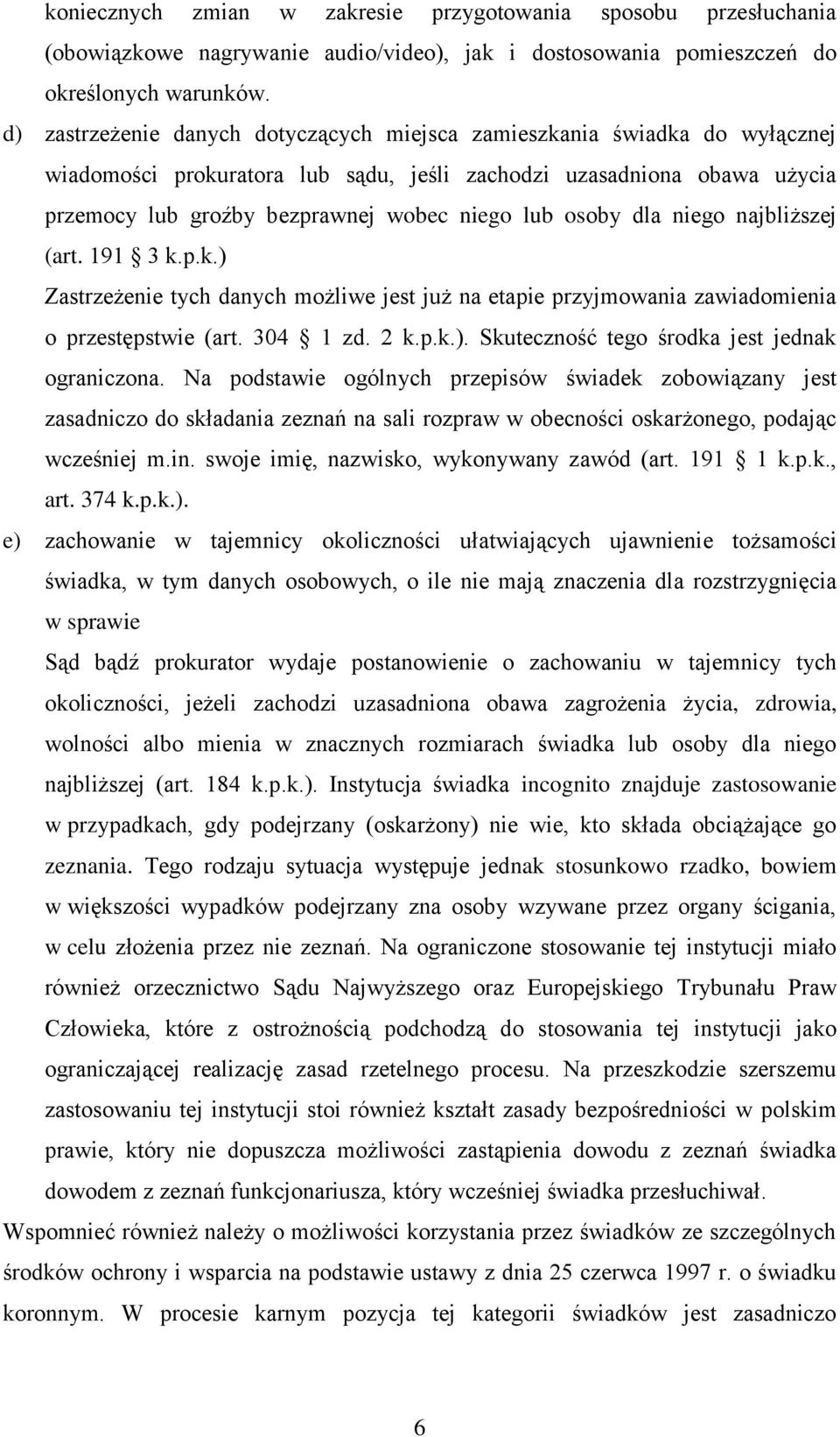 osoby dla niego najbliższej (art. 191 3 k.p.k.) Zastrzeżenie tych danych możliwe jest już na etapie przyjmowania zawiadomienia o przestępstwie (art. 304 1 zd. 2 k.p.k.). Skuteczność tego środka jest jednak ograniczona.