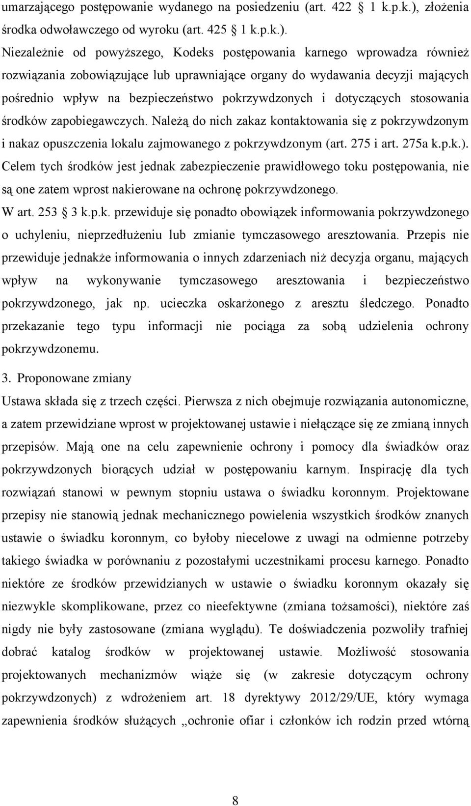 Niezależnie od powyższego, Kodeks postępowania karnego wprowadza również rozwiązania zobowiązujące lub uprawniające organy do wydawania decyzji mających pośrednio wpływ na bezpieczeństwo