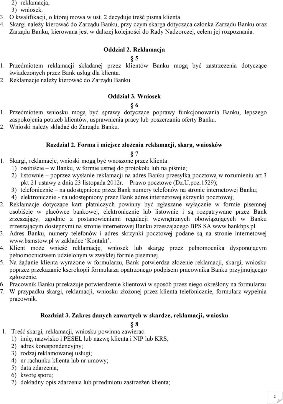 Reklamacja 5 1. Przedmiotem reklamacji składanej przez klientów Banku mogą być zastrzeżenia dotyczące świadczonych przez Bank usług dla klienta. 2. Reklamacje należy kierować do Zarządu Banku.