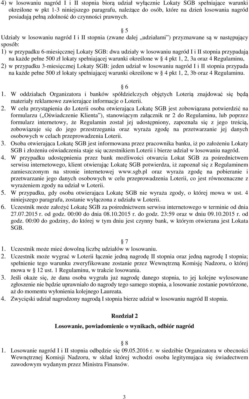 5 Udziały w losowaniu nagród I i II stopnia (zwane dalej udziałami ) przyznawane są w następujący sposób: 1) w przypadku 6-miesięcznej Lokaty SGB: dwa udziały w losowaniu nagród I i II stopnia