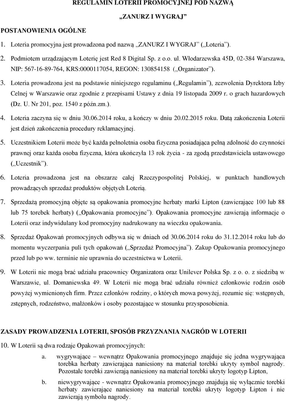 Loteria prowadzona jest na podstawie niniejszego regulaminu ( Regulamin ), zezwolenia Dyrektora Izby Celnej w Warszawie oraz zgodnie z przepisami Ustawy z dnia 19 listopada 2009 r.