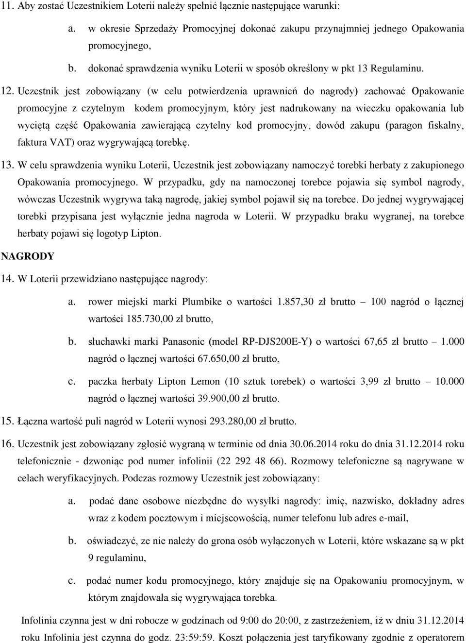 Uczestnik jest zobowiązany (w celu potwierdzenia uprawnień do nagrody) zachować Opakowanie promocyjne z czytelnym kodem promocyjnym, który jest nadrukowany na wieczku opakowania lub wyciętą część