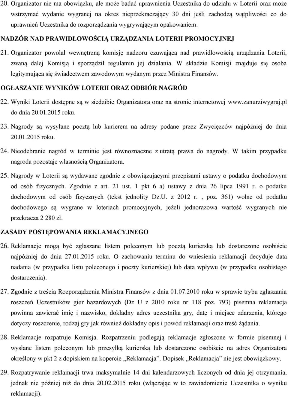 Organizator powołał wewnętrzną komisję nadzoru czuwającą nad prawidłowością urządzania Loterii, zwaną dalej Komisją i sporządził regulamin jej działania.