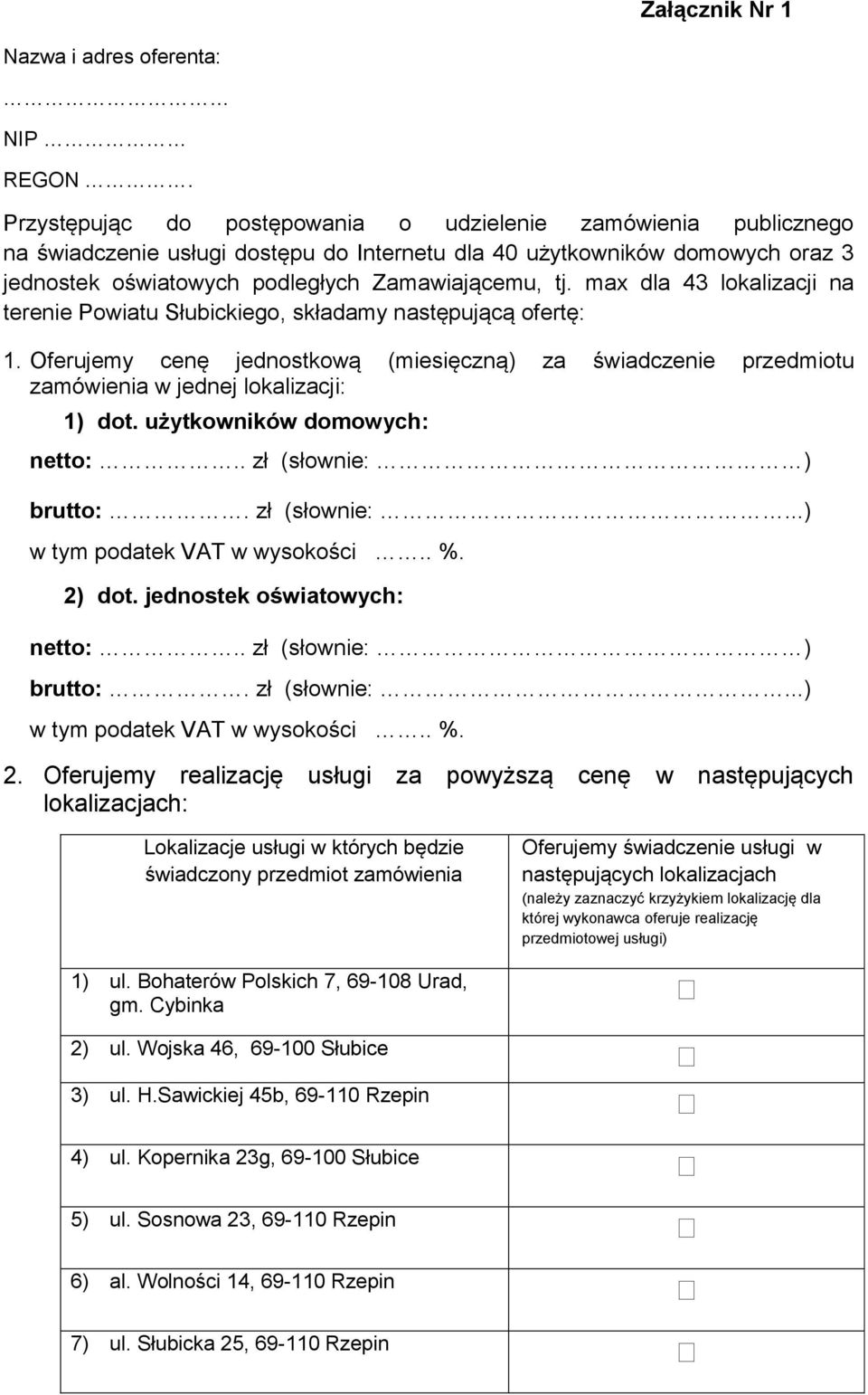 max dla 43 lokalizacji na terenie Powiatu Słubickiego, składamy następującą ofertę: 1. Oferujemy cenę jednostkową (miesięczną) za świadczenie przedmiotu zamówienia w jednej lokalizacji: 1) dot.