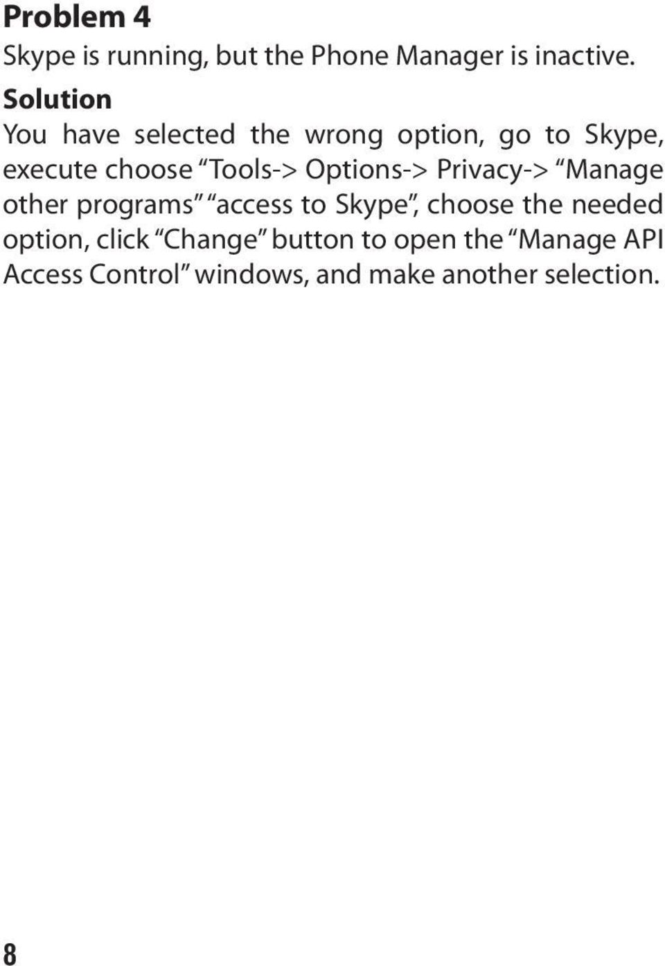 Options-> Privacy-> Manage other programs access to Skype, choose the needed