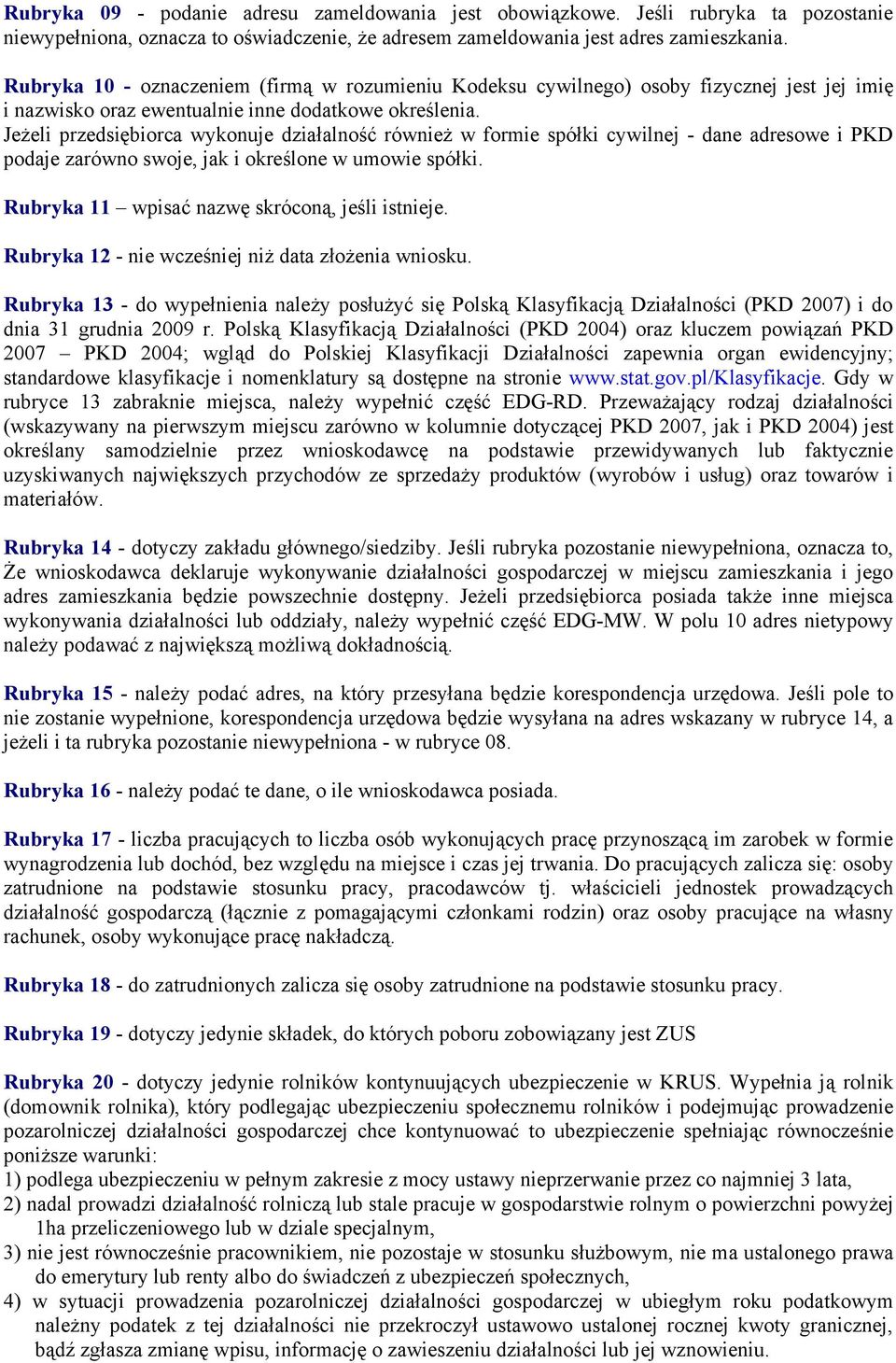 Jeżeli przedsiębiorca wykonuje działalność również w formie spółki cywilnej - dane adresowe i PKD podaje zarówno swoje, jak i określone w umowie spółki.