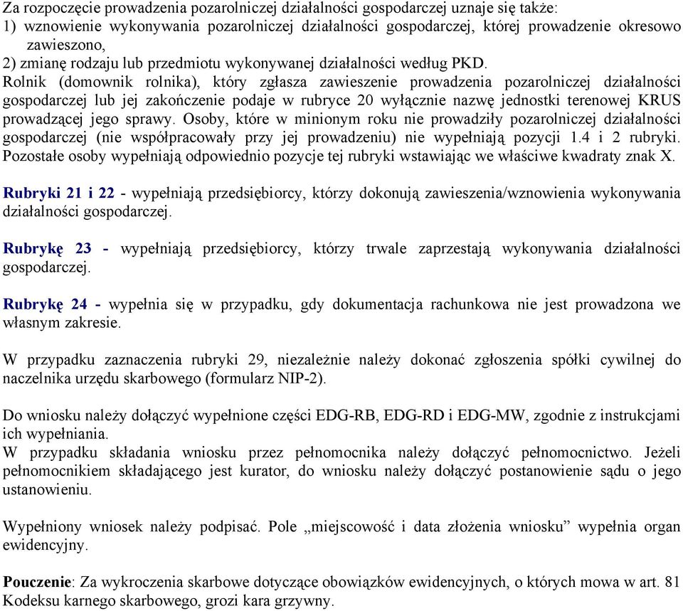 Rolnik (domownik rolnika), który zgłasza zawieszenie prowadzenia pozarolniczej działalności gospodarczej lub jej zakończenie podaje w rubryce 20 wyłącznie nazwę jednostki terenowej KRUS prowadzącej