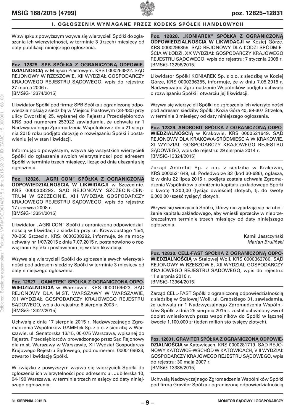 ogłoszenia. Poz. 12825. SPB SPÓŁKA Z OGRANICZONĄ ODPOWIE- DZIALNOŚCIĄ w Miejscu Piastowym. KRS 0000253922. SĄD REJONOWY W RZESZOWIE, XII WYDZIAŁ GOSPODARCZY KRA 27 marca 2006 r.