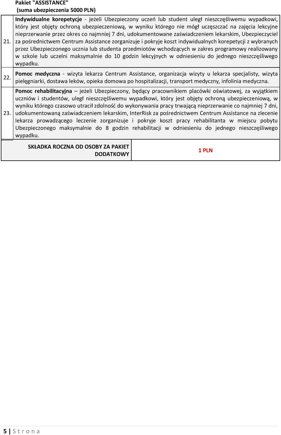którego nie mógł uczęszczać na zajęcia lekcyjne nieprzerwanie przez okres co najmniej 7 dni, udokumentowane zaświadczeniem lekarskim, Ubezpieczyciel za pośrednictwem Centrum Assistance zorganizuje i