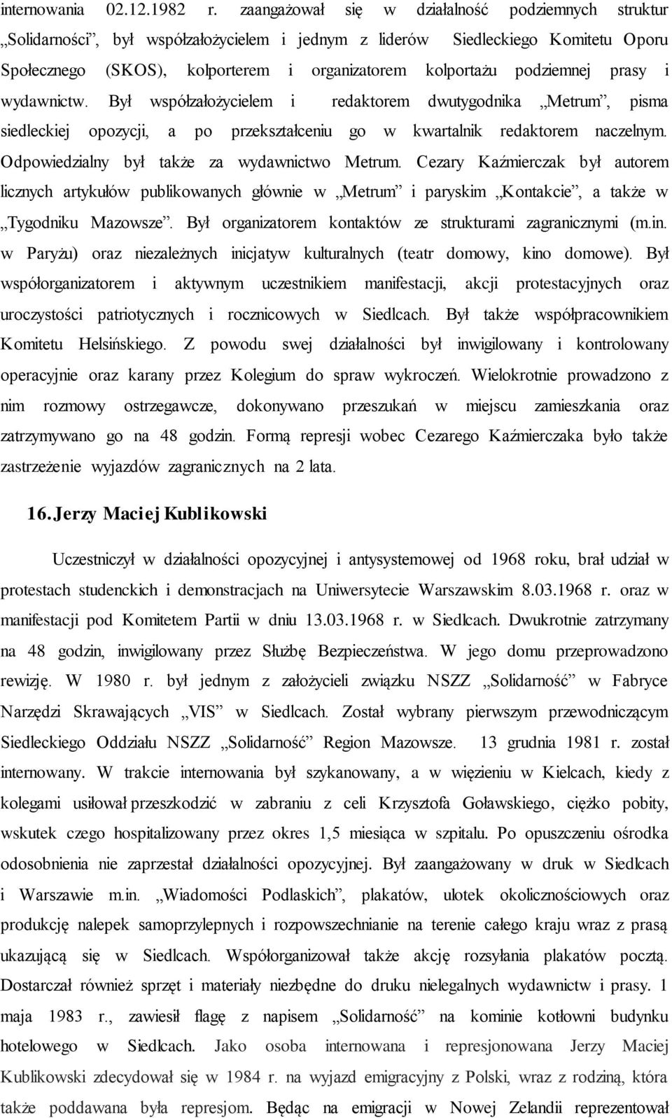 podziemnej prasy i wydawnictw. Był współzałożycielem i redaktorem dwutygodnika Metrum, pisma siedleckiej opozycji, a po przekształceniu go w kwartalnik redaktorem naczelnym.