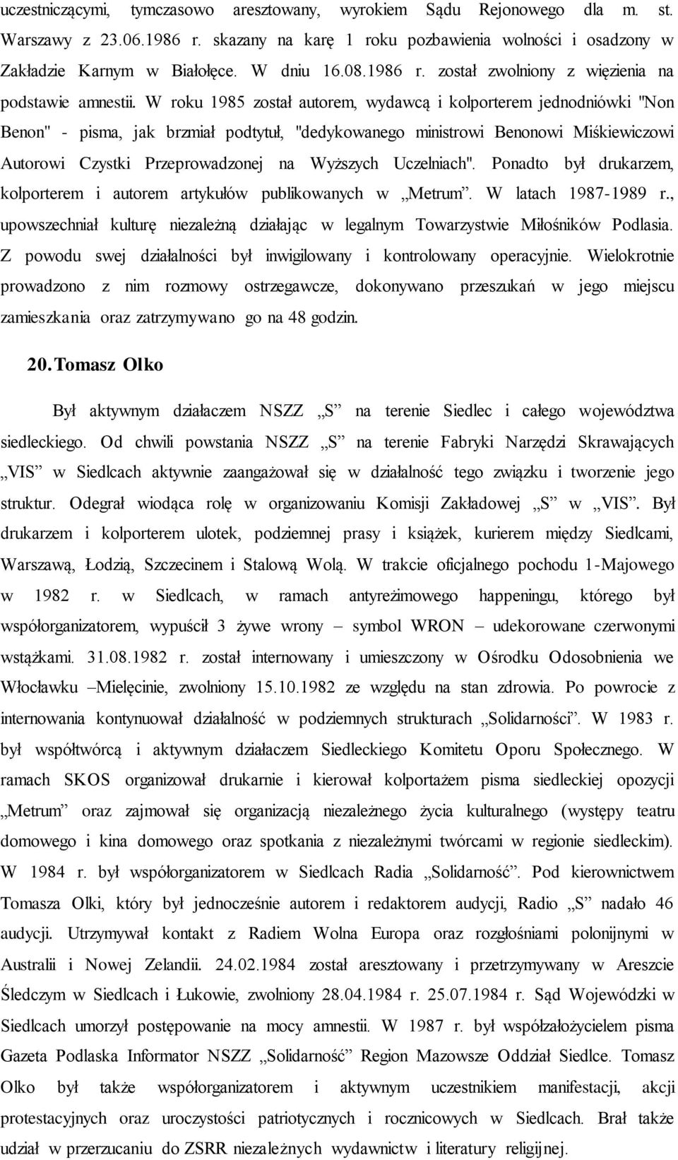 W roku 1985 został autorem, wydawcą i kolporterem jednodniówki "Non Benon" - pisma, jak brzmiał podtytuł, "dedykowanego ministrowi Benonowi Miśkiewiczowi Autorowi Czystki Przeprowadzonej na Wyższych