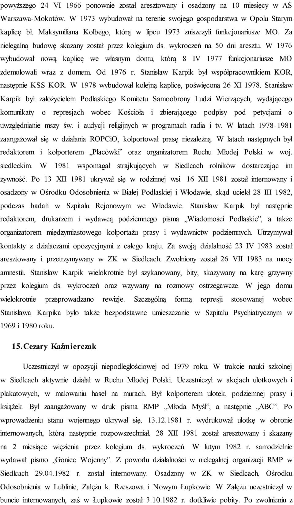 W 1976 wybudował nową kaplicę we własnym domu, którą 8 IV 1977 funkcjonariusze MO zdemolowali wraz z domem. Od 1976 r. Stanisław Karpik był współpracownikiem KOR, następnie KSS KOR.