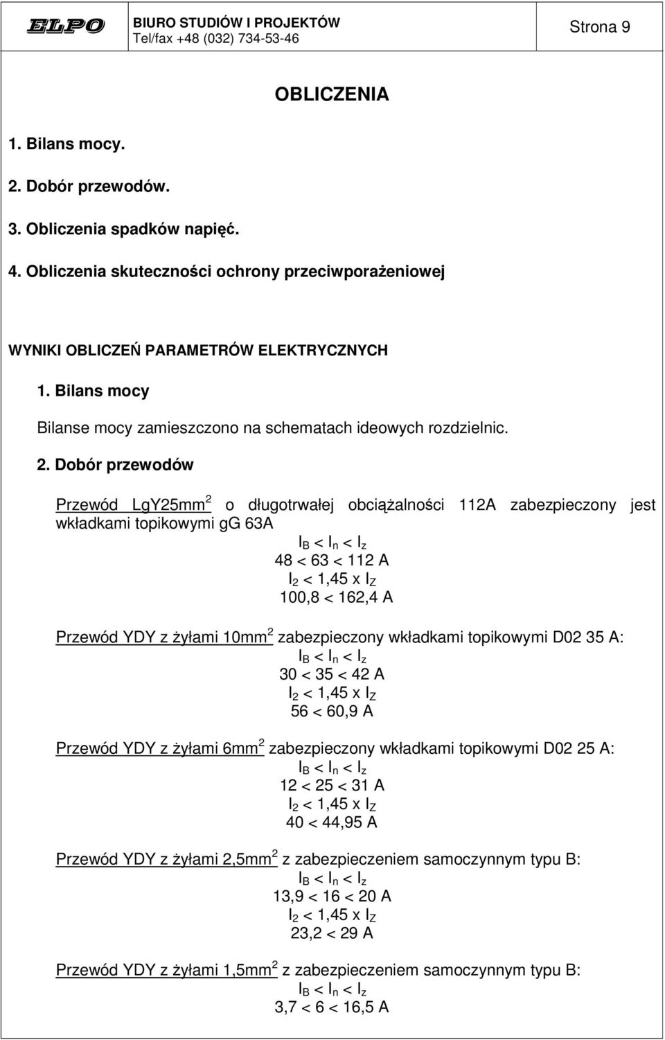 Dobór przewodów Przewód LgY25mm 2 o długotrwałej obcialnoci 112A zabezpieczony jest wkładkami topikowymi gg 63A I B < I n < I z 48 < 63 < 112 A I 2 < 1,45 x I Z 100,8 < 162,4 A Przewód YDY z yłami