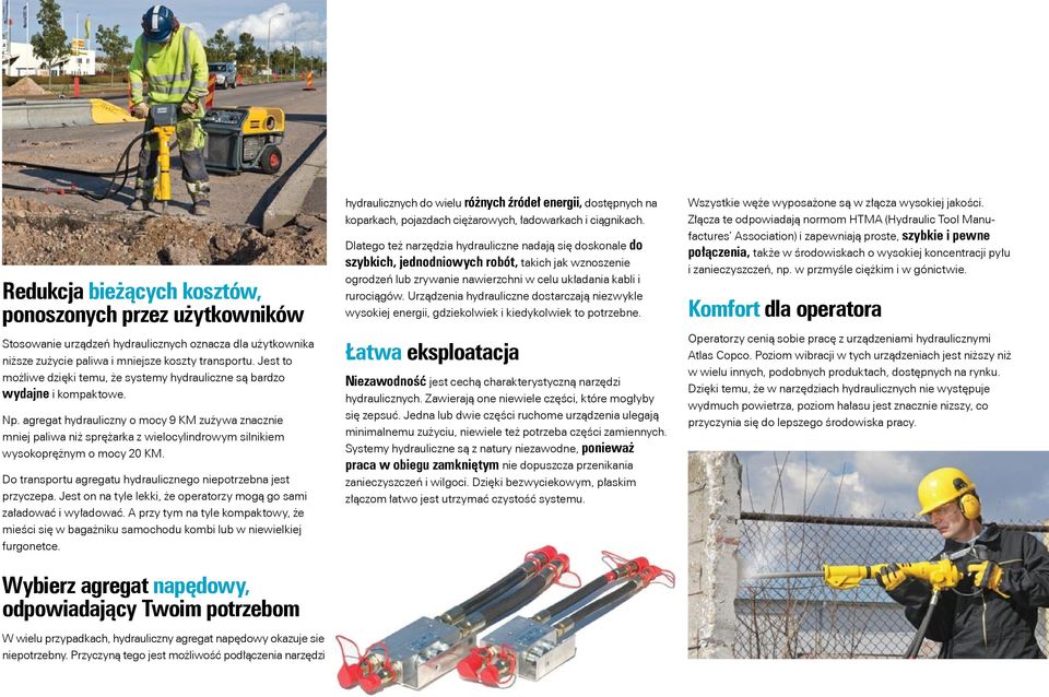 agregat hydrauliczny o mocy 9 KM zużywa znacznie mniej paliwa niż sprężarka z wielocylindrowym silnikiem wysokoprężnym o mocy 20 KM. Do transportu agregatu hydraulicznego niepotrzebna jest przyczepa.