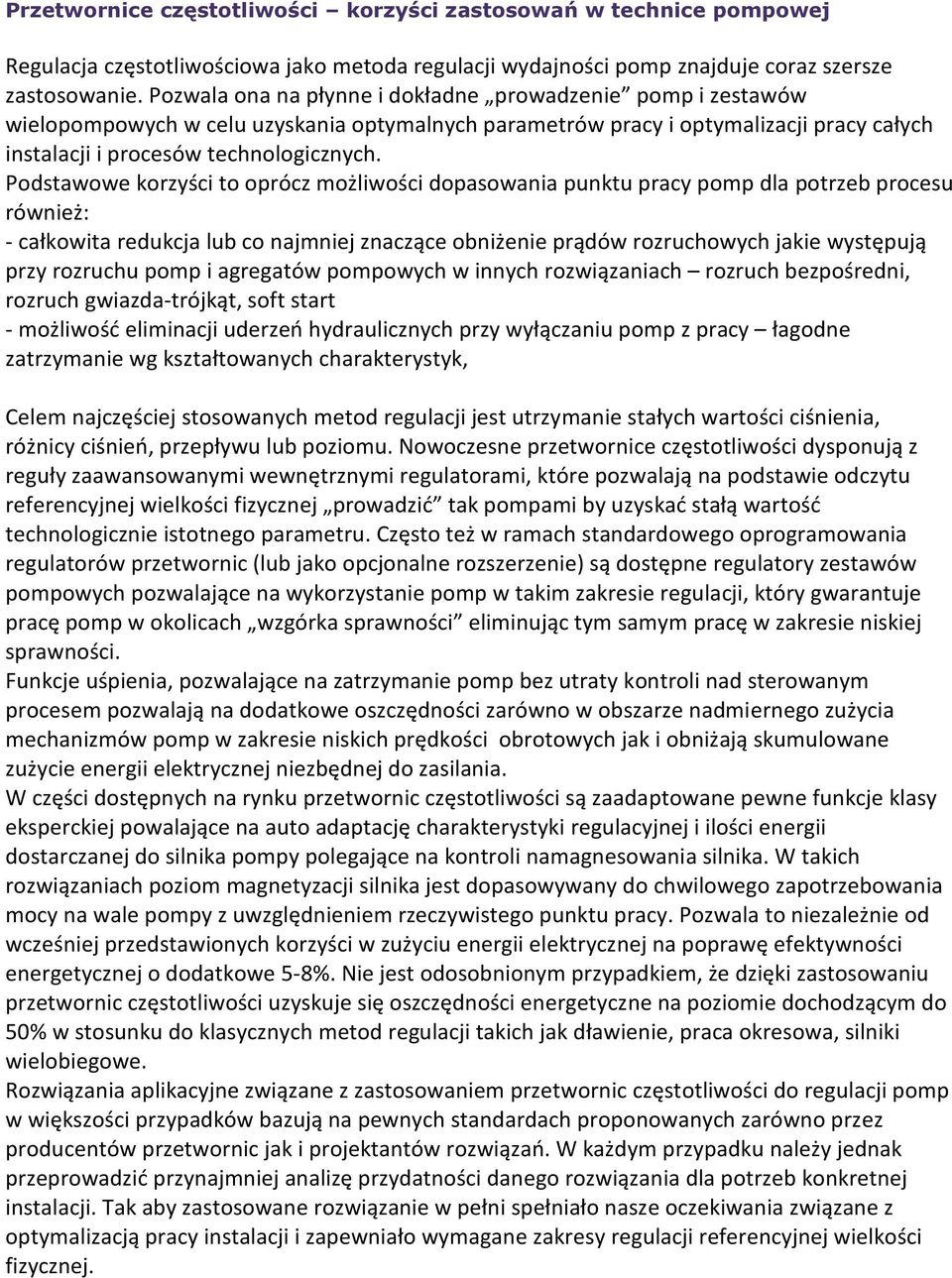 Podstawowe korzyści to oprócz możliwości dopasowania punktu pracy pomp dla potrzeb procesu również: - całkowita redukcja lub co najmniej znaczące obniżenie prądów rozruchowych jakie występują przy