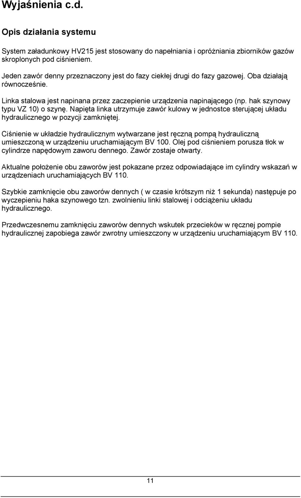 hak szynowy typu VZ 10) o szynę. Napięta linka utrzymuje zawór kulowy w jednostce sterującej układu hydraulicznego w pozycji zamkniętej.