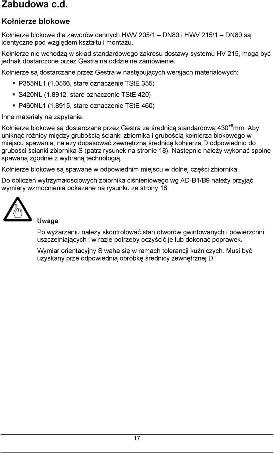 Kołnierze są dostarczane przez Gestra w następujących wersjach materiałowych: P355NL1 (1.0566, stare oznaczenie TStE 355) S420NL (1.8912, stare oznaczenie TStE 420) P460NL1 (1.