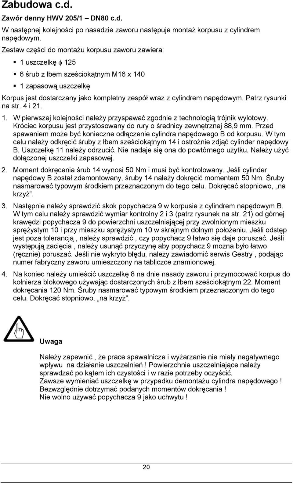 Patrz rysunki na str. 4 i 21. 1. W pierwszej kolejności należy przyspawać zgodnie z technologią trójnik wylotowy. Króciec korpusu jest przystosowany do rury o średnicy zewnętrznej 88,9 mm.