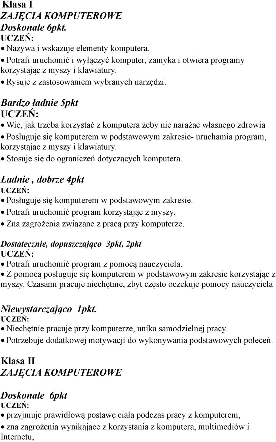 Bardzo ładnie 5pkt Wie, jak trzeba korzystać z komputera żeby nie narażać własnego zdrowia Posługuje się komputerem w podstawowym zakresie- uruchamia program, korzystając z myszy i klawiatury.