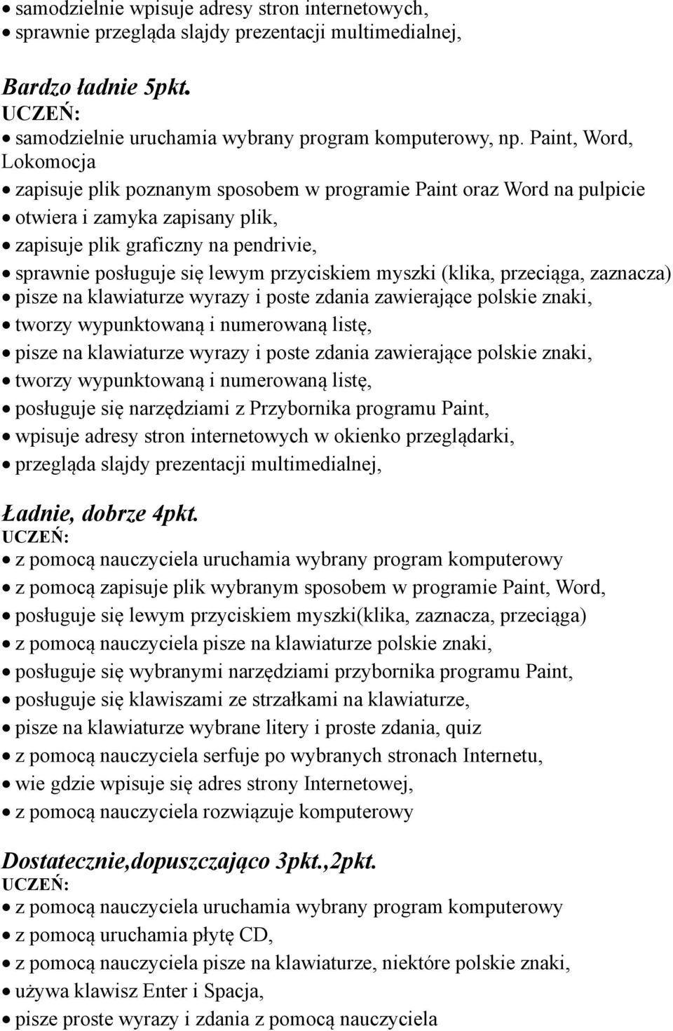 przyciskiem myszki (klika, przeciąga, zaznacza) pisze na klawiaturze wyrazy i poste zdania zawierające polskie znaki, tworzy wypunktowaną i numerowaną listę, pisze na klawiaturze wyrazy i poste