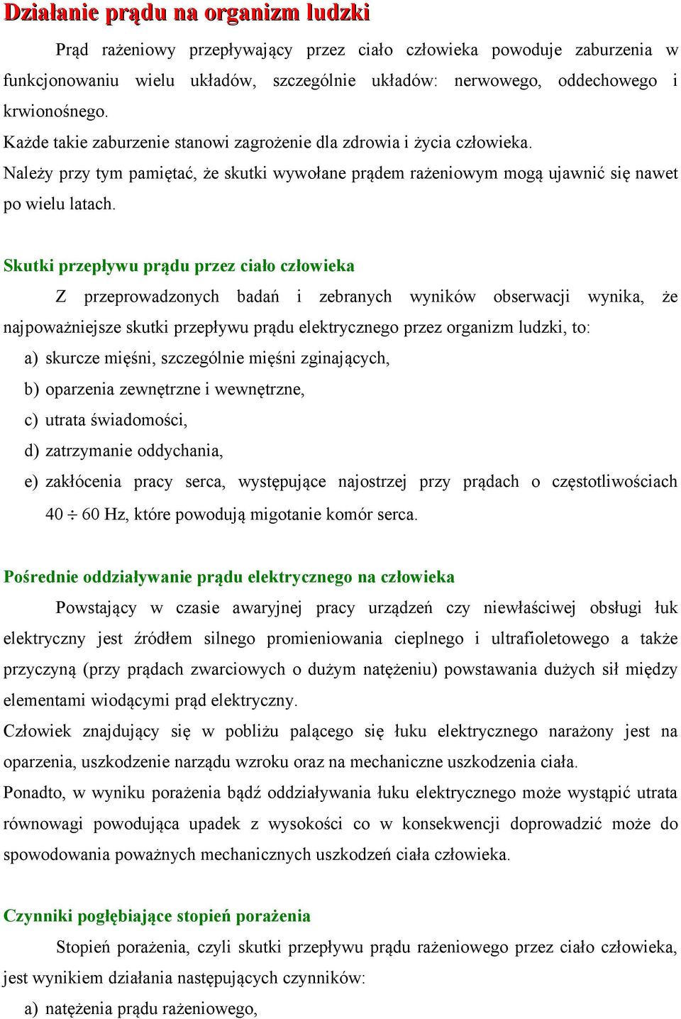 Skutki przepływu prądu przez ciało człowieka Z przeprowadzonych badań i zebranych wyników obserwacji wynika, że najpoważniejsze skutki przepływu prądu elektrycznego przez organizm ludzki, to: a)