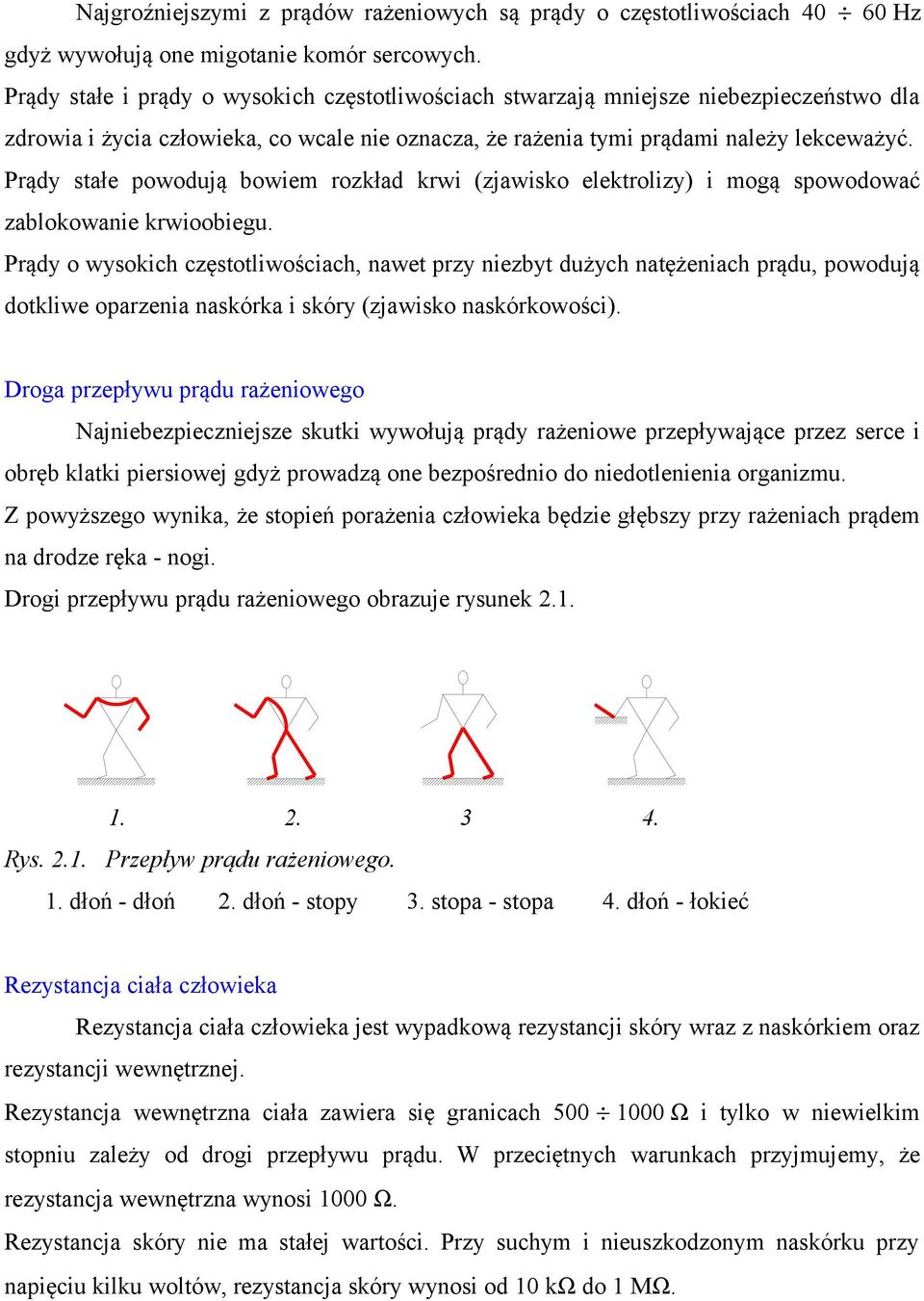 Prądy stałe powodują bowiem rozkład krwi (zjawisko elektrolizy) i mogą spowodować zablokowanie krwioobiegu.