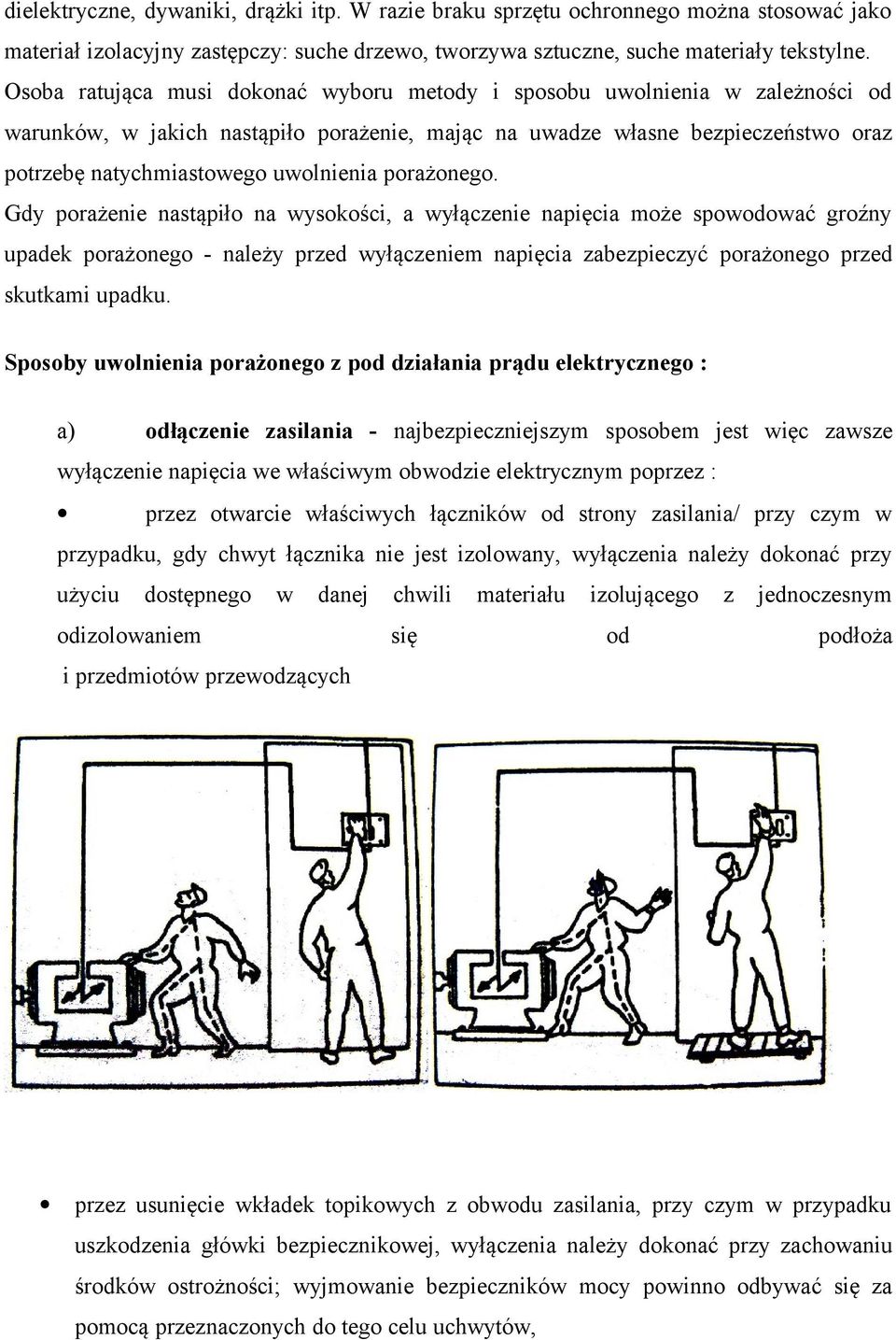 porażonego. Gdy porażenie nastąpiło na wysokości, a wyłączenie napięcia może spowodować groźny upadek porażonego - należy przed wyłączeniem napięcia zabezpieczyć porażonego przed skutkami upadku.