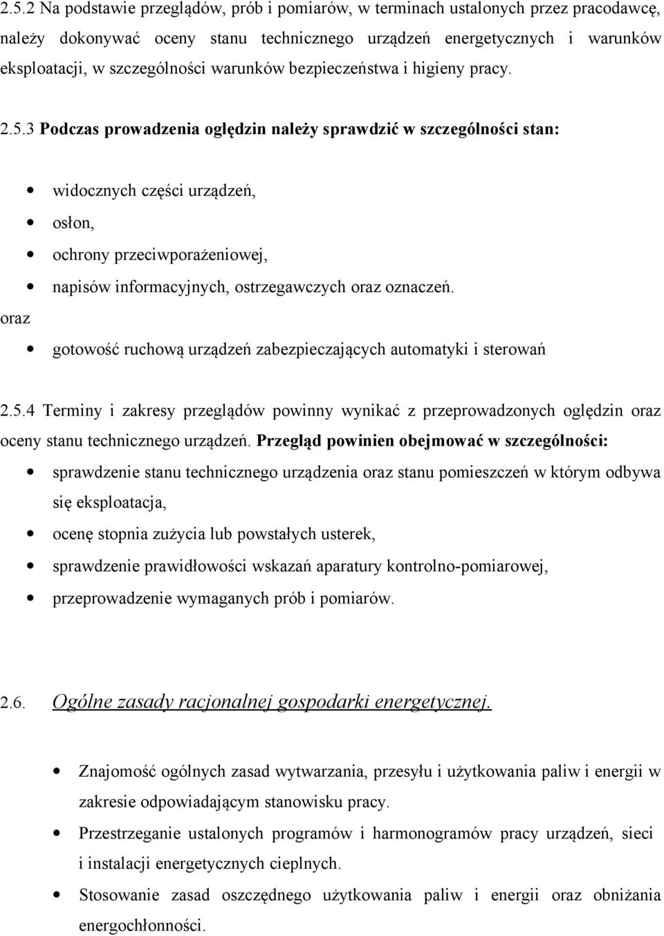 3 Podczas prowadzenia oględzin należy sprawdzić w szczególności stan: widocznych części urządzeń, osłon, ochrony przeciwporażeniowej, napisów informacyjnych, ostrzegawczych oraz oznaczeń.