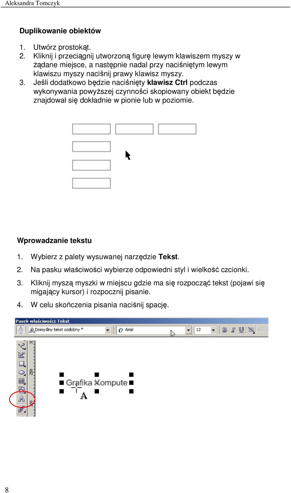 Jeśli dodatkowo będzie naciśnięty klawisz Ctrl podczas wykonywania powyŝszej czynności skopiowany obiekt będzie znajdował się dokładnie w pionie lub w poziomie.