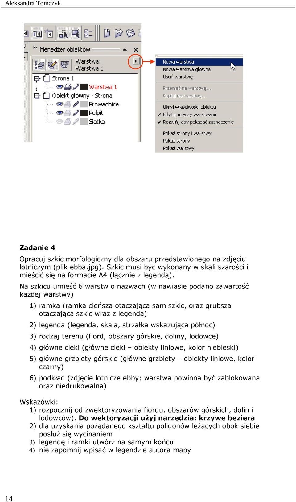 Na szkicu umieść 6 warstw o nazwach (w nawiasie podano zawartość kaŝdej warstwy) 1) ramka (ramka cieńsza otaczająca sam szkic, oraz grubsza otaczająca szkic wraz z legendą) 2) legenda (legenda,