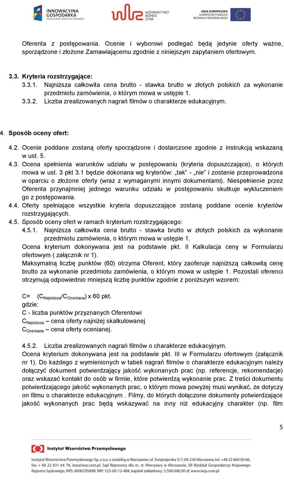 4. Sposób oceny ofert: 4.2. Ocenie poddane zostaną oferty sporządzone i dostarczone zgodnie z instrukcją wskazaną w ust. 5. 4.3.