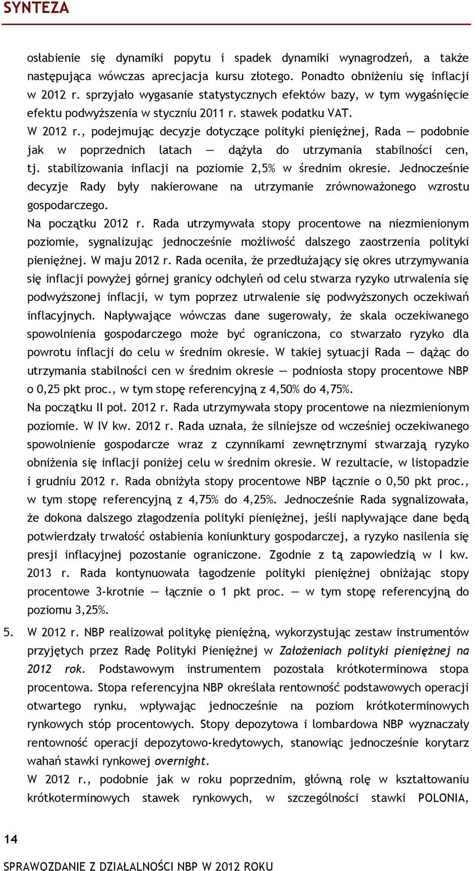 , podejmując decyzje dotyczące polityki pieniężnej, Rada podobnie jak w poprzednich latach dążyła do utrzymania stabilności cen, tj. stabilizowania inflacji na poziomie 2,5% w średnim okresie.
