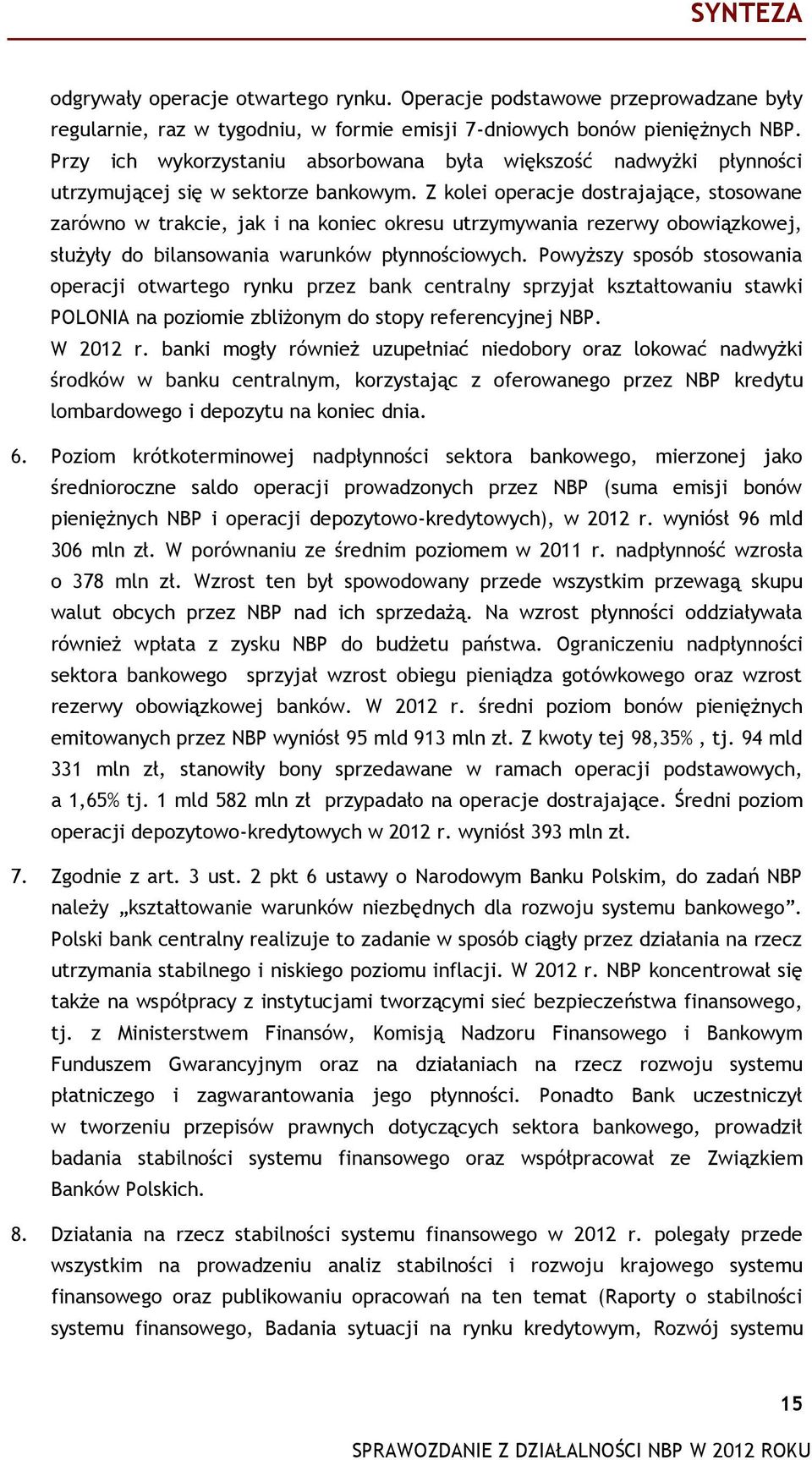 Z kolei operacje dostrajające, stosowane zarówno w trakcie, jak i na koniec okresu utrzymywania rezerwy obowiązkowej, służyły do bilansowania warunków płynnościowych.