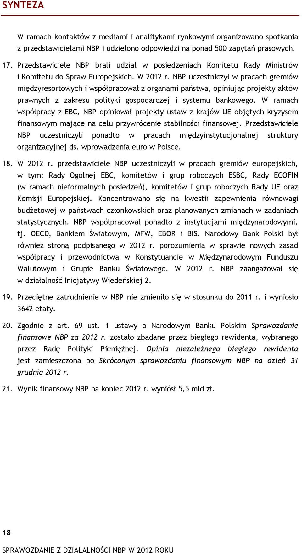NBP uczestniczył w pracach gremiów międzyresortowych i współpracował z organami państwa, opiniując projekty aktów prawnych z zakresu polityki gospodarczej i systemu bankowego.