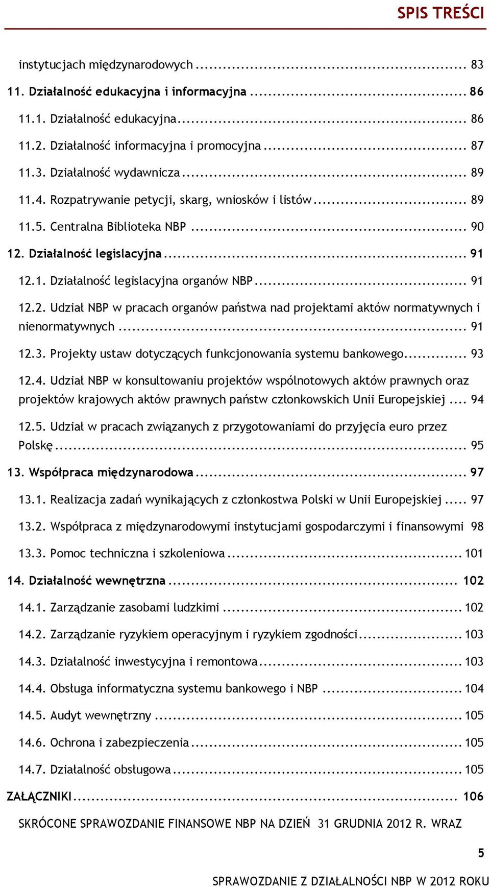 .. 91 12.3. Projekty ustaw dotyczących funkcjonowania systemu bankowego... 93 12.4.
