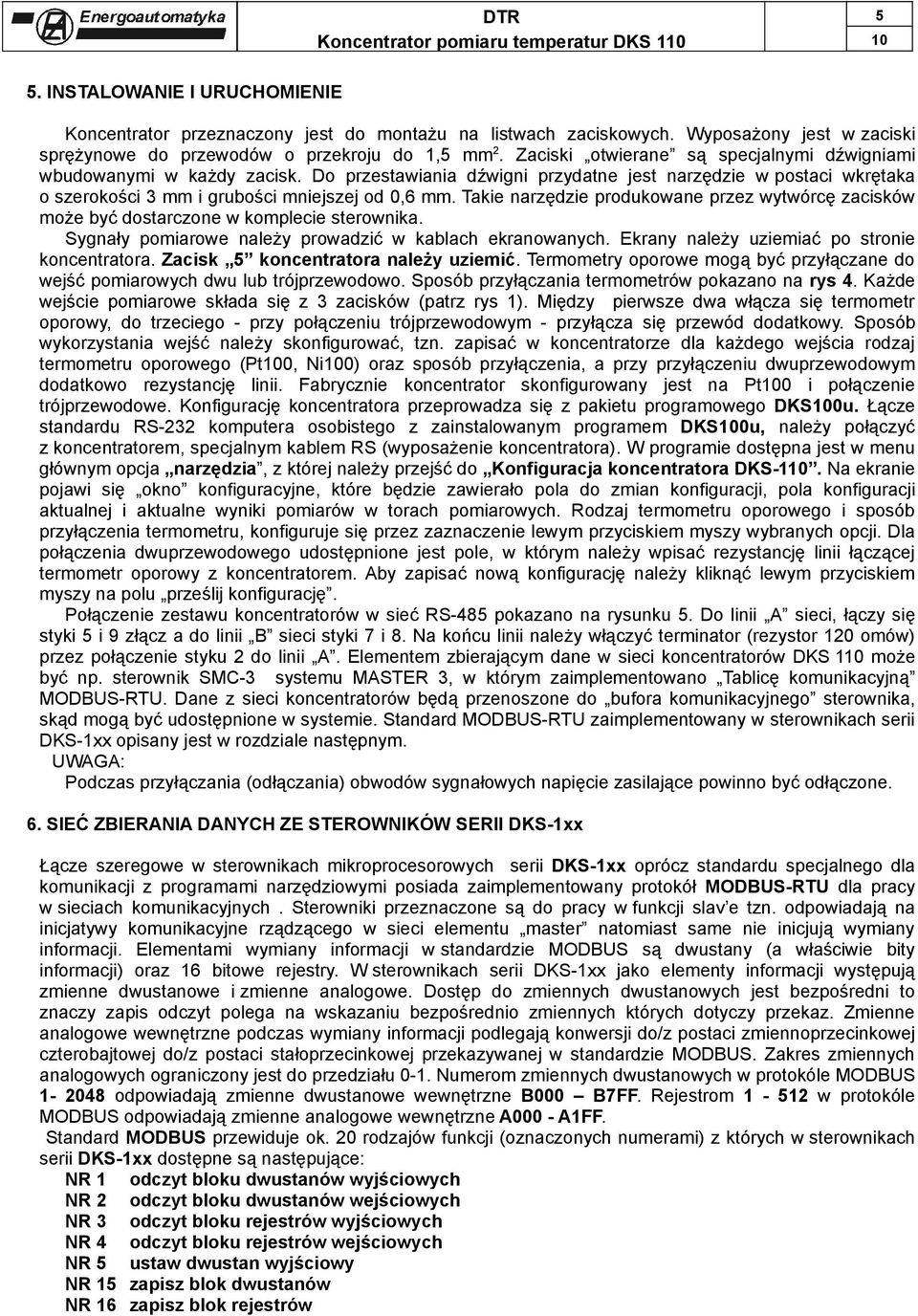 Takie narzędzie produkowane przez wytwórcę zacisków może być dostarczone w komplecie sterownika. Sygnały pomiarowe należy prowadzić w kablach ekranowanych.