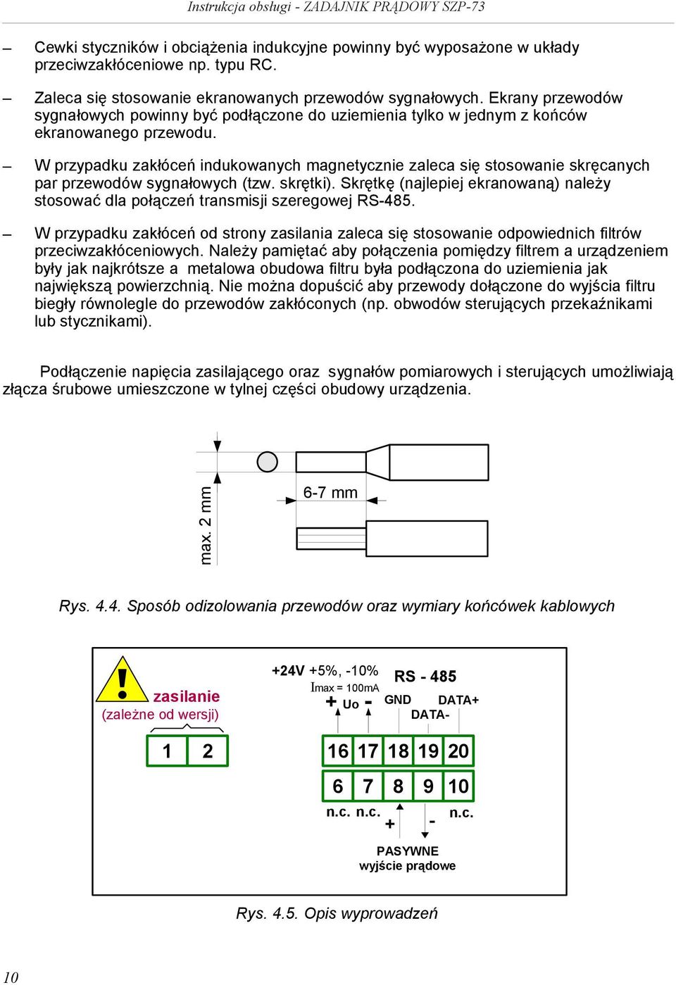 W przypadku zakłóceń indukowanych magnetycznie zaleca się stosowanie skręcanych par przewodów sygnałowych (tzw. skrętki).