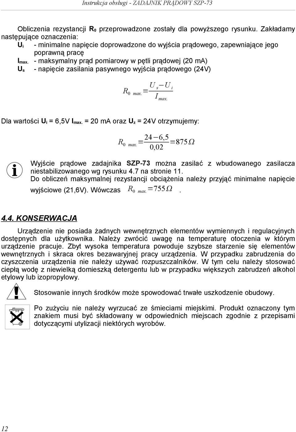 - maksymalny prąd pomiarowy w pętli prądowej (20 ma) U s - napięcie zasilania pasywnego wyjścia prądowego (24V) R 0 max. = U s U i I max. Dla wartości U i = 6,5V I max.