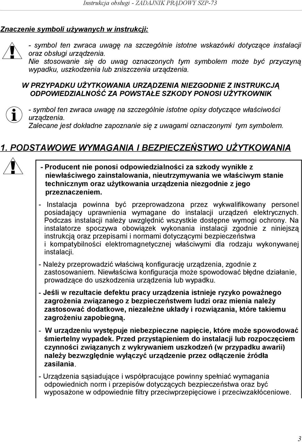 W PRZYPADKU UŻYTKOWANIA URZĄDZENIA NIEZGODNIE Z INSTRUKCJĄ ODPOWIEDZIALNOŚĆ ZA POWSTAŁE SZKODY PONOSI UŻYTKOWNIK i - symbol ten zwraca uwagę na szczególnie istotne opisy dotyczące właściwości