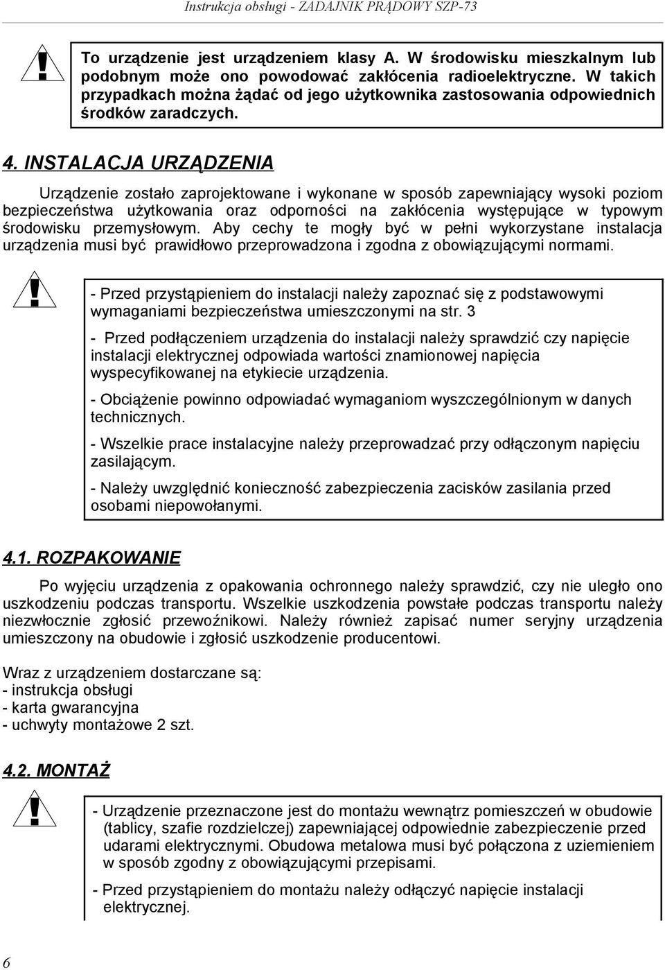 INSTALACJA URZĄDZENIA Urządzenie zostało zaprojektowane i wykonane w sposób zapewniający wysoki poziom bezpieczeństwa użytkowania oraz odporności na zakłócenia występujące w typowym środowisku